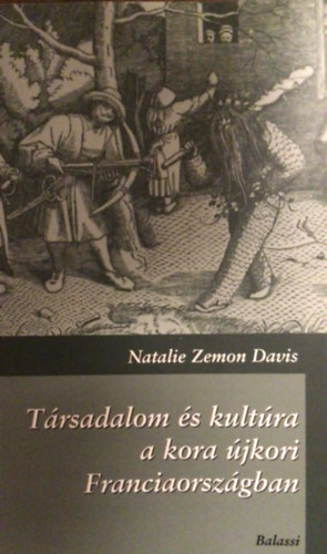 Natalie Zemon Davis - Társadalom és kultúra a kora újkori Franciaországban