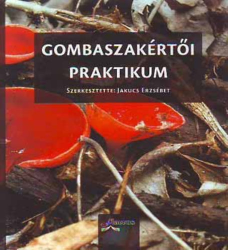 Jakucs Erzsbet; Albert Lszl; Kkedi Tibor; Locsmndi Csaba; Siller Irn; Vasas Gizella - Gombaszakrti Praktikum
