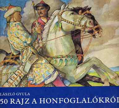 L�szl� Gyula - 50 rajz a honfoglal�kr�l
