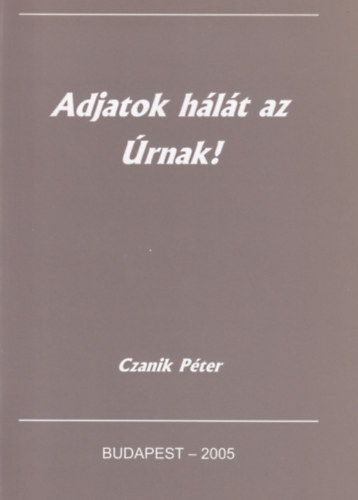 Czanik P�ter - Adjatok h�l�t az �rnak!