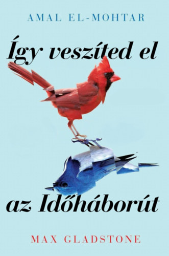 Max Gladstone, Amal El-Mohtar - �gy vesz�ted el az Id�h�bor�t