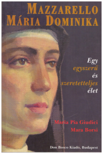 Maria Pia Giudici, Mara Borsi - Mazzarello Mária Dominika - Egy egyszerű és szeretetteljes élet