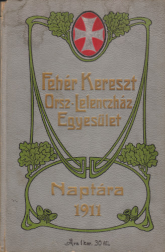 A Feh�r Kereszt Orsz�gos Lelenczh�z Egyes�let Napt�ra az 1911-ik �vre.