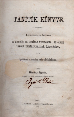 Brny Ignc - Tantk knyve: Rendszeres kalauz a nevels s tants vezetsre, az elemi iskola tantrgyainak kezelsre, s a tantknak az irodalom tern val haladsra (1866)