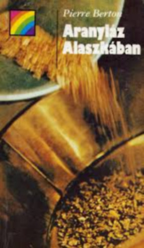 Pierre Berton, Menyhrt Lajos, Szvk Gyula, Pelle Jnos, Nagy Lszl, Mannix, Daniel P.-Cowley, Malcolm, Frantisek Fajtl, Stanislaw Komornicki - Aranylz Alaszkban
