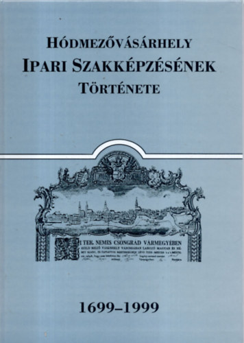 Katona Lajos, Ormos Zsuzsanna, Szphegyi Lszln - Hdmezvsrhely Ipari Szakkpzsnek trtnete 1699-1999