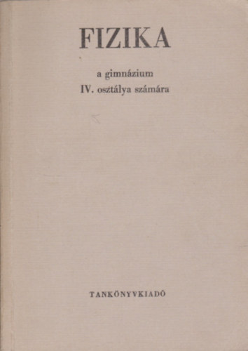 Dr. Bayer Istvn - Fizika a gimnzium IV. osztlya szmra