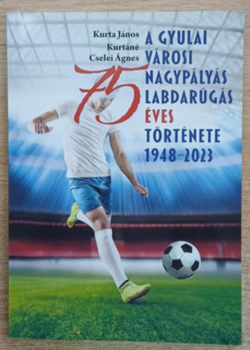 Kurta Jnos, Kurtn Cselei gnes - A gyulai vrosi nagyplys labdargs 75 ves trtnete 1948-2023