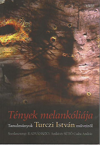 Radvnszky Anik (szerk.); St Csaba (szerk.) - Tnyek melanklija - Tanulmny Turczi Istvn mveirl