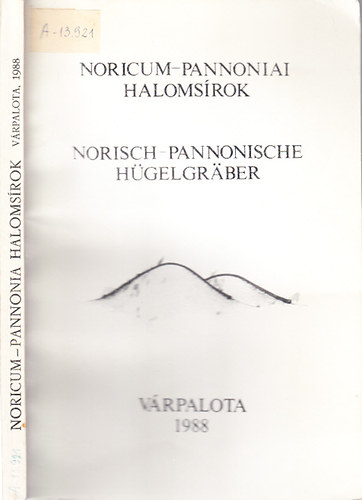 K. Palágyi Szilvia - Noricum-Pannoniai halomsírok (Az 1988. október 21-i várpalotai tanácskozás előadásai)- magyar-német nyelvű