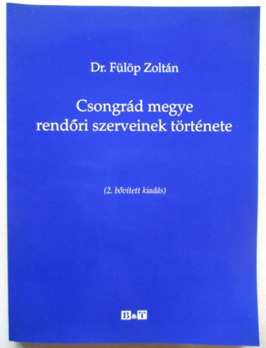 Dr F�l�p Zolt�n - Csongr�d megye rend�ri szerveinek t�rt�nete