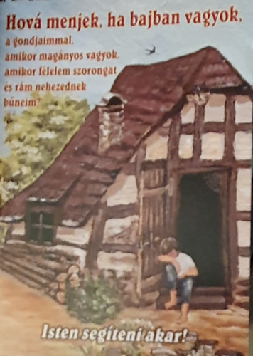 Vohmann Pter - Hov menjek, ha bajban vagyok, a gondjaimmal, amikor magnyos vagyok, amikor flelem szorongat s rm nehezednek bneim?