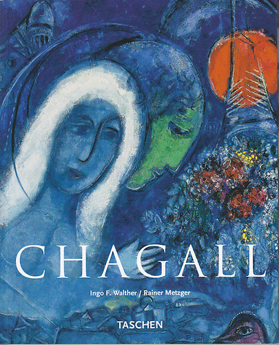 Rainer Metzger, Ingo F. Walther - Marc Chagall 1887-1985: A megfestett kltszet