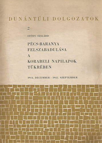 Szdy Szilrd - Pcs-Baranya felszabadulsa a korabeli napilapok tkrben (klnlenyomat)