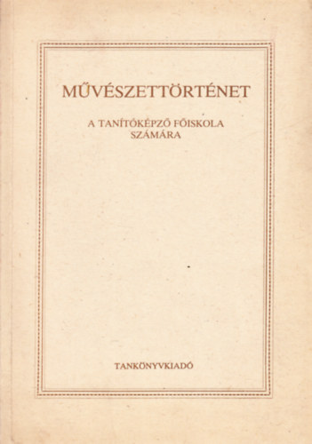 Kaposi Antal, Lengyel Gyrgy - Mvszettrtnet (A Tantkpz Fiskola szmra)