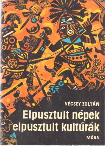 V�csey Zolt�n - Elpusztult n�pek elpusztult kult�r�k
