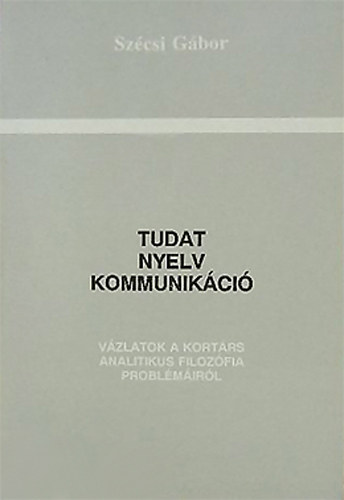 Szcsi Gbor - Tudat, nyelv, kommunikci - Vzlatok a kortrs analitikus filozfia problmirl