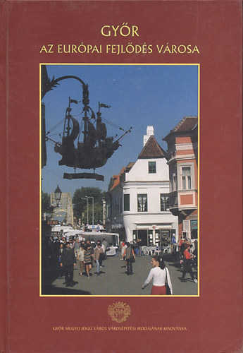 Endrődi Péter - Győr- az Európai fejlődés városa (16 év története)- magyar,angol és német nyelven