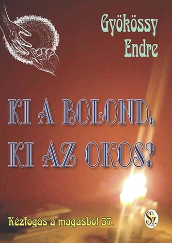 Dr. Gykssy Endre - Kzfogs a magasbl 58. - Ki a bolond? Ki az okos?
