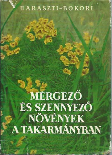 Dr. Haraszti Ede; Dr. Bokori J�zsef - M�rgez� �s szennyez� n�v�nyek a takarm�nyban
