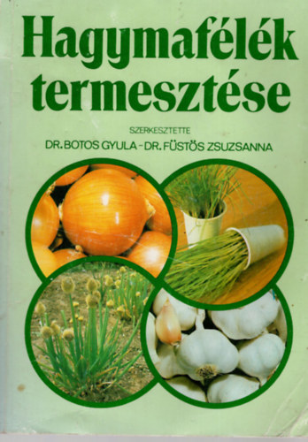 Dr. Botos Gyula-Dr. F�st�s Zsuzsanna (szerk.) - Hagymaf�l�k termeszt�se