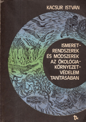 Dr. Kacsur Istvn - Ismeretrendszerek s mdszerek az kolgia-krnyezetvdelem tantsba
