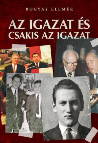 Bogyay Elemér - Az igazat és csakis az igazat