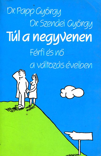 Szerző Dr. Papp György Dr. Szendei György Szerkesztő Gergely Anikó - Túl a negyvenen - Férfi és nő a változás éveiben