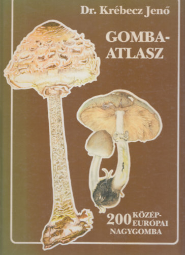 Dr. Krébecz Jenő - Gombaatlasz - 200 közép-európai nagygomba