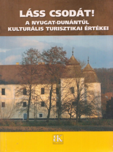 Jósa Judit; Kukor Ferenc - Láss csodát! - A Nyugat-Dunántúl kulturális turisztikai értékei
