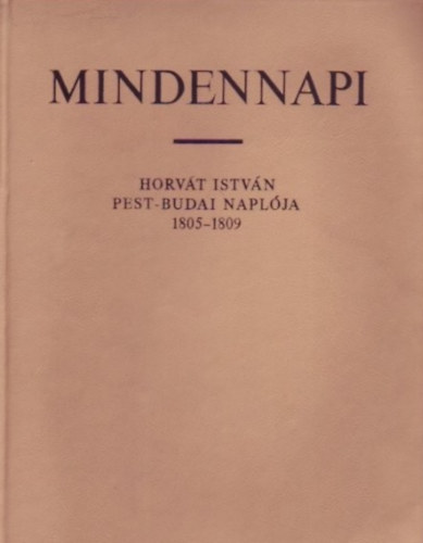 Dr. Temesi Alfréd; Dr. Szauder Józsefné - Mindennapi (Horvát István Pest-Budai naplója 1805-1809)