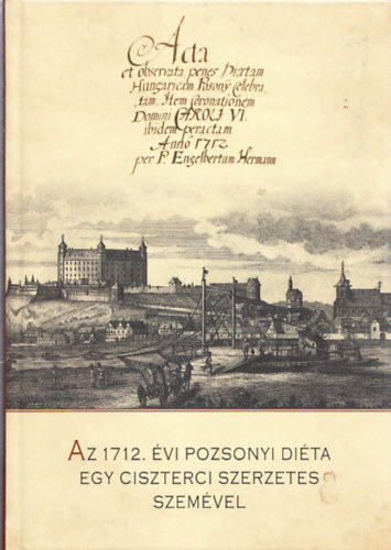 Forg Andrs (Szerk.) - Az 1712. vi Pozsonyi dita egy ciszterci szerzetes szemvel