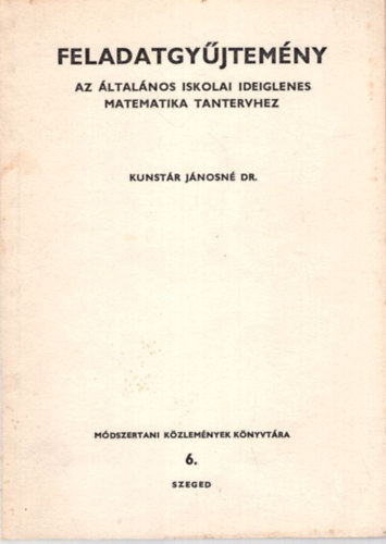 Kunstr Jnosn Dr. - Feladatgyjtemny az ltalnos iskolai ideiglenes matematika tantervhez