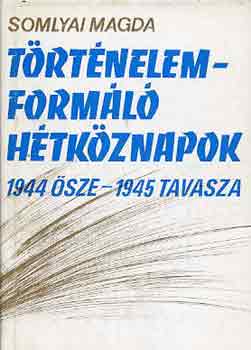 Somlyai Magda - T�rt�nelemform�l� h�tk�znapok (1944 �sze-1945 tavasza)