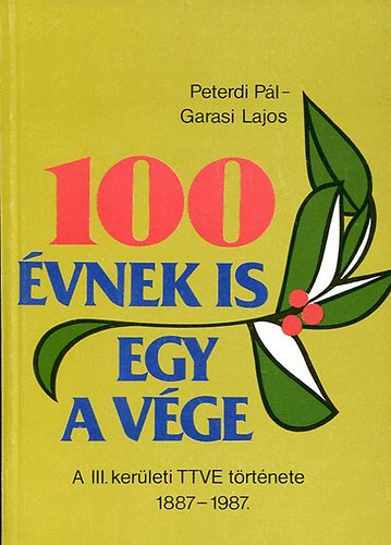 Peterdi Pl; Garasi Lajos - 100 vnek is egy a vge - A III. kerleti TTVE trtnete