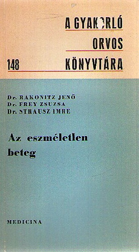 Rakonitz Jenő Dr.; Strausz Imre Dr.; Frey Zsuzsa Dr. - Az eszméletlen beteg (A gyakorló orvos könyvtára)