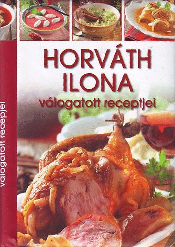 Horvth Ilona - Horvth Ilona vlogatott receptjei