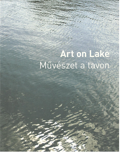 Bod Katalin (szerk.), Fitz Pter (szerk.) - Art on Lake - Mvszet a tavon