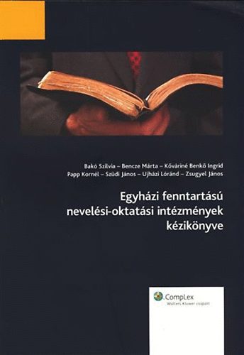 Bakó Szilvia; Bencze Márta és mások - Egyházi fenntartású nevelési-oktatási intézmények kézikönyve