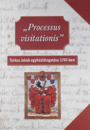 K�bl�s j�zsef (szerk.) - ,,Processus visitationis" Torkos Jakab egyh�zl�togat�sa 1747-ben