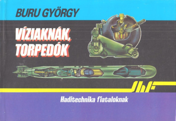 Buru György - Víziaknák, torpedók (haditechnika fiataloknak)