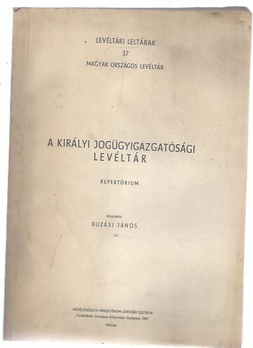 Buzsi Jnos (szerk.) - A kirlyi joggyigazgatsgi levltr - Repertrium (Levltri leltrak 37.)