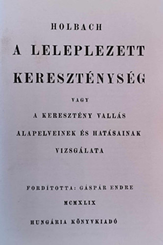 Holbach - A leleplezett keresztnysg vagy a keresztny valls alapelveinek s hatsainak vizsglata