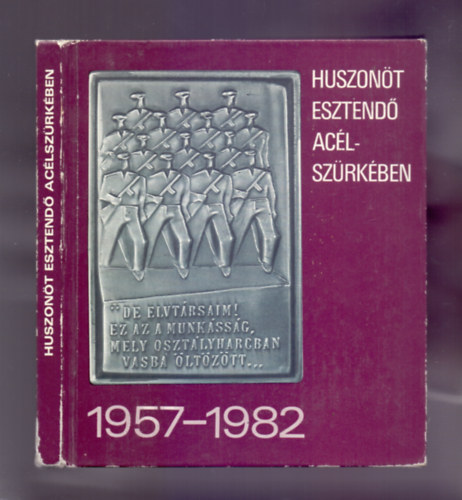 Ács György, Bolgár Imre (szerk.) - Huszonöt esztendő acélszürkében 1957-1982 - Képek a munkásőrség életéből