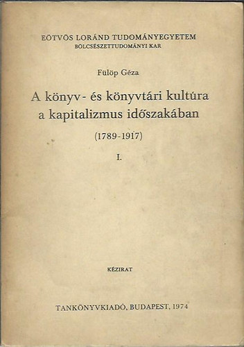 F�l�p G�za - A k�nyv- �s k�nyvt�ri kult�ra a kapitalizmus id�szak�ban (1789-1917) I.