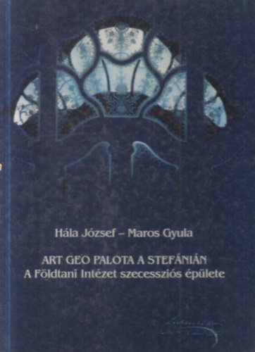 Hála József, Maros Gyula - Art geo palota a Stefánián (A Földtani Intézet szecessziós épülete)