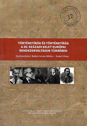 Bal�zs Istv�n Mikl�s, Szab� Viktor - T�rt�net�r�k �s t�rt�net�r�s a 20. sz�zadi kelet-eur�pai rendszerv�lt�sok t�kr�ben