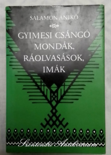 Salamon Anik, Mohay Tams (szerk.), Nagy Andrs (ill.) - Gyimesi csng mondk, rolvassok, imk - Nagy Andrs Illusztrciival; Sajt kppel!