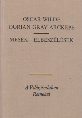 Oscar Wilde, Trk Andrs (szerk.) - Dorian Gray Arckpe - Mesk - elbeszlsek (A boldog herceg / Az nz ris / Az nfelldoz j bart / Az ifj kirly / A halsz meg a lelke / A canterville-i ksrtet / Lord Arthur Savile bne)