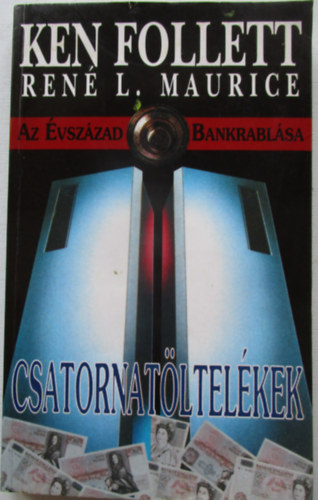 Ken Follett . René L. Maurice - Csatornatöltelékek - Az évszázad bankrablása